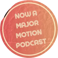 Now a Major Motion Podcast